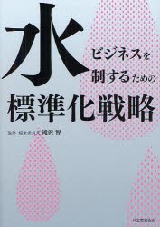 【新品】【本】水ビジネスを制するための標準化戦略　滝沢智/監修・編集委員長