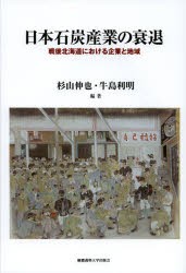 日本石炭産業の衰退　戦後北海道における企業と地域　杉山伸也/編著　牛島利明/編著