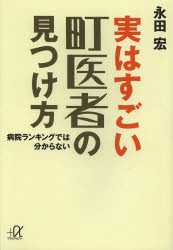 【新品】【本】実はすごい町医者の見つけ方　病院ランキングでは分からない　永田宏/〔著〕