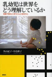 【新品】【本】乳幼児は世界をどう理解しているか　実験で読みとく赤ちゃんと幼児の心　外山紀子/著　中島伸子/著