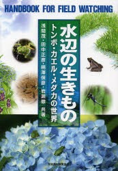 【新品】【本】水辺の生きもの　トンボ・カエル・メダカの世界　浅間茂/共著　田中正彦/共著　柄澤保彦/共著　岩瀬徹/共著