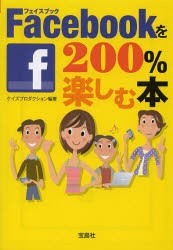 Facebookを200%楽しむ本　ケイズプロダクション/編著