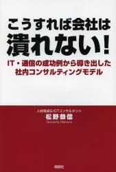 【新品】【本】こうすれば会社は潰れない!　IT・通信の成功例から導き出した社内コンサルティングモデル　松野恭信/著