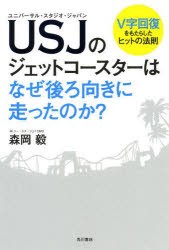 USJ(ユニバーサル・スタジオ・ジャパン)のジェットコースターはなぜ後ろ向きに走ったのか?　V字回復をもたらしたヒットの法則　森岡毅/著