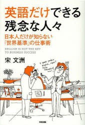 英語だけできる残念な人々　日本人だけが知らない「世界基準」の仕事術　宋文洲/著