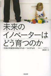 【新品】未来のイノベーターはどう育つのか　子供の可能性を伸ばすもの・つぶすもの　トニー・ワグナー/著　藤原朝子/訳