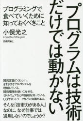 【新品】【本】プログラムは技術だけでは動かない　プログラミングで食べていくために知っておくべきこと　小俣光之/著