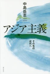 アジア主義　その先の近代へ　中島岳志/著