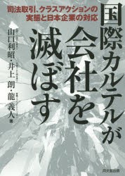 【新品】【本】国際カルテルが会社を滅ぼす　司法取引、クラスアクションの実態と日本企業の対応　山口利昭/著　井上朗/著　龍義人/著