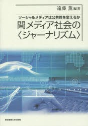 【新品】【本】間メディア社会の〈ジャーナリズム〉　ソーシャルメディアは公共性を変えるか　遠藤薫/編著　田中幹人/著　藤代裕之/著