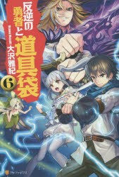 反逆の勇者と道具袋　6　大沢雅紀/〔著〕