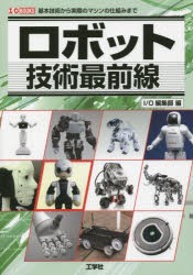 【新品】ロボット技術最前線　基本技術から実際のマシンの仕組みまで　I　O編集部/編