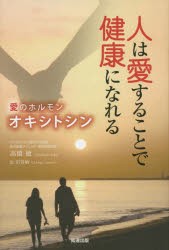 【新品】【本】人は愛することで健康になれる　愛のホルモンオキシトシン　高橋徳/著　市谷敏/訳