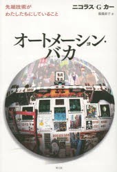 【新品】【本】オートメーション・バカ　先端技術がわたしたちにしていること　ニコラス・G・カー/著　篠儀直子/訳