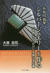 糸魚川翡翠シルバージュエリーを作る　「世界に一つだけ」を届ける仕事　大塚浩司/著