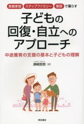 【新品】【本】里親家庭・ステップファミリー・施設で暮らす子どもの回復・自立へのアプローチ　中途養育の支援の基本と子どもの理解　津