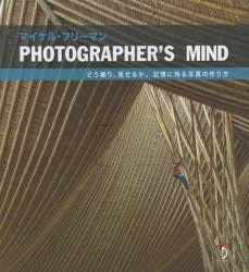 【新品】【本】PHOTOGRAPHER’S　MIND　どう撮り、見せるか。記憶に残る写真の作り方　マイケル・フリーマン/著　Bスプラウト/訳