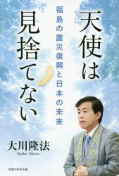 【新品】【本】天使は見捨てない　福島の震災復興と日本の未来　大川隆法/著