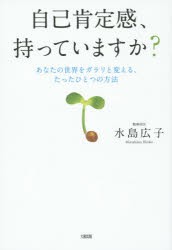 【新品】自己肯定感、持っていますか?　あなたの世界をガラリと変える、たったひとつの方法　水島広子/著