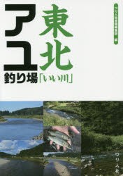 【新品】【本】東北「いい川」アユ釣り場　つり人社書籍編集部/編