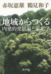 【新品】【本】地域からつくる　内発的発展論と東北学　赤坂憲雄/著　鶴見和子/著