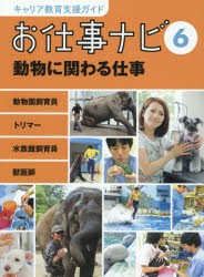 キャリア教育支援ガイドお仕事ナビ　6　動物に関わる仕事　動物園飼育員　トリマー　水族館飼育員　獣医師　お仕事ナビ編集室/〔著〕