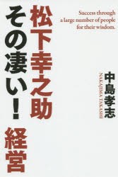 【新品】【本】松下幸之助その凄い!経営　Success　through　a　large　number　of　people　for　their　Wisdom．　中島孝志/著