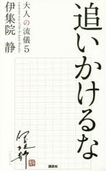 大人の流儀　a　genuine　way　of　life　by　Ijuin　Shizuka　5　追いかけるな　伊集院静/著