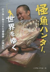 【新品】怪魚ハンター、世界をゆく　巨大魚に魅せられた冒険家・小塚拓矢　こうやまのりお/文