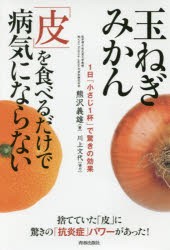 【新品】【本】玉ねぎみかん「皮」を食べるだけで病気にならない　1日「小さじ1杯」で驚きの効果　熊沢義雄/著