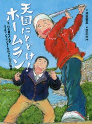 天国にとどけ!ホームラン　3・11を乗りこえて、バッティングセンターを作った父子の物語　漆原智良/文　羽尻利門/絵