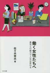 【新品】働く女性たちへ　勇気と行動力で人生は変わる　佐々木常夫/著