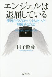 【新品】【本】エンジェルは退屈している　傍流からグローバル人材へと飛躍する方法　円子昭彦/著