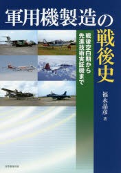 【新品】【本】軍用機製造の戦後史　戦後空白期から先進技術実証機まで　福永晶彦/著