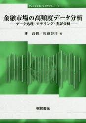 金融市場の高頻度データ分析　データ処理・モデリング・実証分析　林高樹/著　佐藤彰洋/著