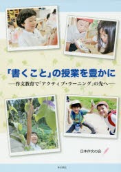 「書くこと」の授業を豊かに　作文教育で「アクティブ・ラーニング」の先へ　日本作文の会/編