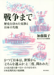 【新品】戦争まで　歴史を決めた交渉と日本の失敗　加藤陽子/著