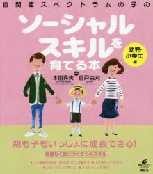 自閉症スペクトラムの子のソーシャルスキルを育てる本　幼児・小学生編　本田秀夫/監修　日戸由刈/監修