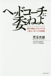 ヘッドコーチに委ねよ　部下が進んでついてくる一流リーダー7つの技術　児玉光雄/著