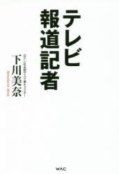 テレビ報道記者　下川美奈/著