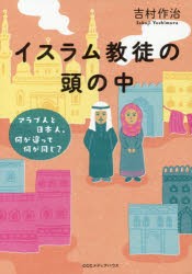 イスラム教徒の頭の中　アラブ人と日本人、何が違って何が同じ?　吉村作治/著