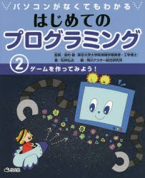 パソコンがなくてもわかるはじめてのプログラミング　2　ゲームを作ってみよう!　松林弘治/著　坂村健/監修　角川アスキー総合研究所/編