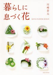 【新品】【本】暮らしに息づく花　KEITA　FLOWER　DESIGN　川崎景太/著