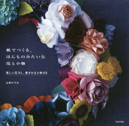 【新品】紙でつくる、ほんものみたいな花と小物　山崎ひろみ/著