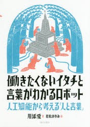 働きたくないイタチと言葉がわかるロボット　人工知能から考える「人と言葉」　川添愛/著　花松あゆみ/絵