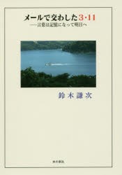 メールで交わした3・11　言葉は記憶になって明日へ　鈴木謙次/著