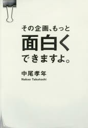 その企画、もっと面白くできますよ。　中尾孝年/著