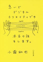 急いでデジタルクリエイティブの本当の話をします。　小霜和也/著