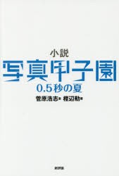 【新品】【本】小説写真甲子園0．5秒の夏　北海道東川町?写真の町?写真文化首都　樫辺勒/著　菅原浩志/案