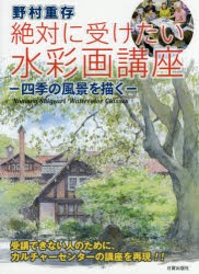 野村重存　絶対に受けたい水彩画講座　四季の風景を描く　野村重存/著